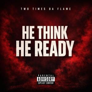 HE THINK HE READY