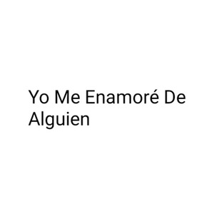 Yo Me Enamoré de Alguien