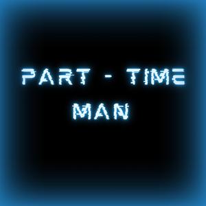 Part- Time Man