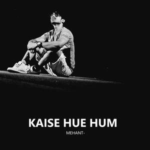 KAISE HUE HUM