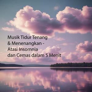 Musik Tidur Tenang & Menenangkan (Atasi Insomnia dan Cemas dalam 5 Menit)