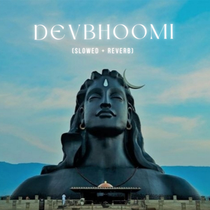 Devbhoomi (Slowed+Reverb)