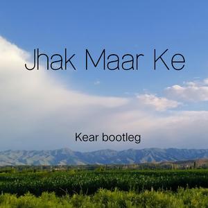 Jhak Maar Ke (Kear bootleg)