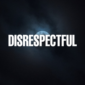 DISRESPECTFUL