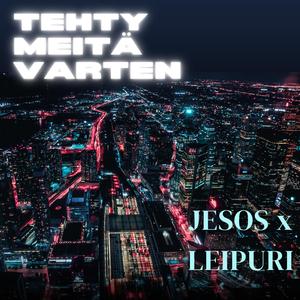 TEHTY MEITÄ VARTEN (feat. LEIPURI)