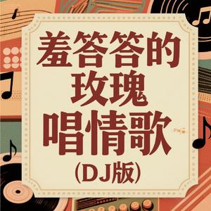 羞答答的玫瑰唱情歌 (Dj版)