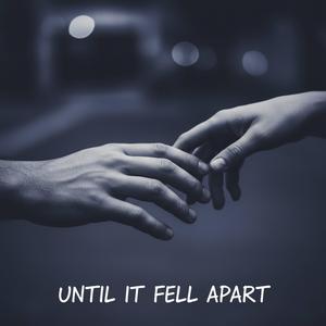 UNTIL IT FELL APART