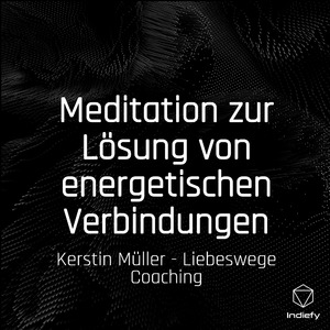 Meditation zur Lösung von energetischen Verbindungen