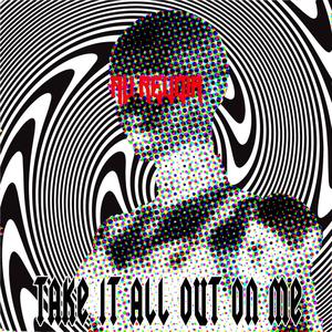 Take It All Out on Me