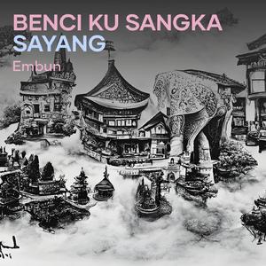 Benci Ku Sangka Sayang