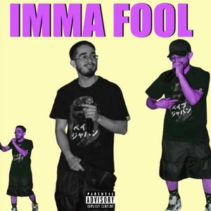 IMMA FOOL