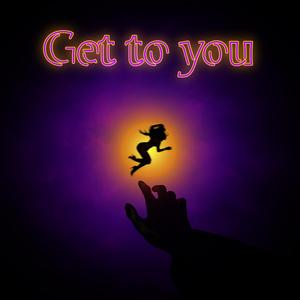 Get To You