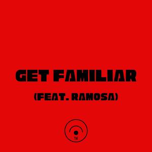 GET FAMILIAR (feat. Ramosa)