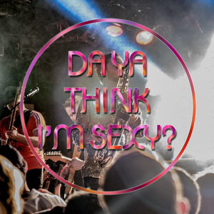 Da Ya Think I'm Sexy?