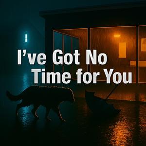 I’ve Got No Time for You