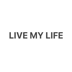 LIVE MY LIFE