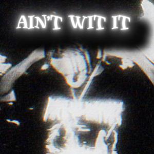 AINT WIT IT
