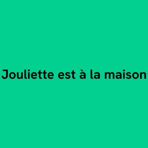 Jouliette est à la maison