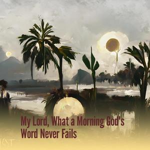 My Lord, What a Morning God's Word Never Fails