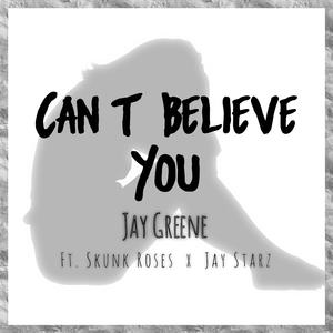 Cant Believe You (feat. Skunkroses & Jay Starz)