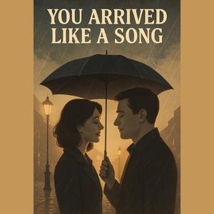 You Arrived Like A Song