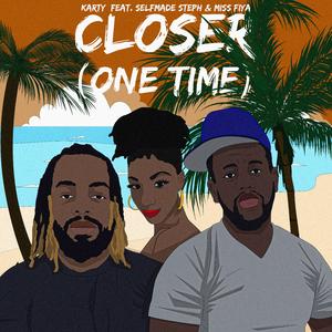Closer (One Time) [feat. Selfmade Steph & Miss Fiya]