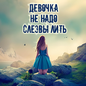 Девочка, не надо слёзы лить