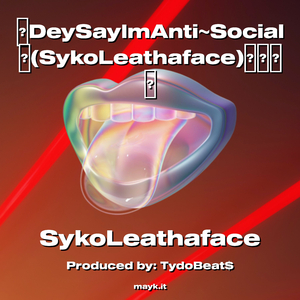 DeySayImAntiSocial(SykoLeathaface)