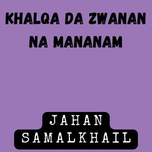 Khalqa Da Zwanan Na Mananam