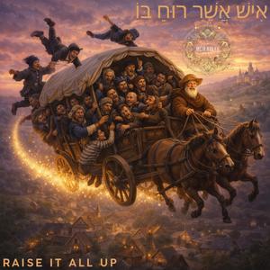 Raise it all up אִישׁ אֲשֶׁר רוּחַ בּוֹ