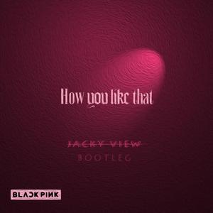 BLACKPINK-How You Like That(Jacky View Bootleg)（Jacky View remix）