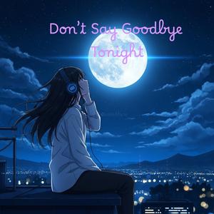 Don’t Say Goodbye Tonight