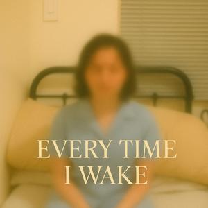 Every Time I Wake