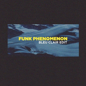 The Funk Phenomena (Bleu Clair Edit)
