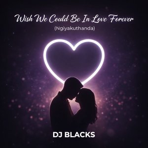 Wish We Could Be in Love Forever (Ngiyakuthanda)