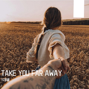 TAKE YOU FAR AWAY