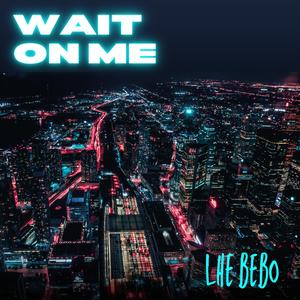 Wait On Me