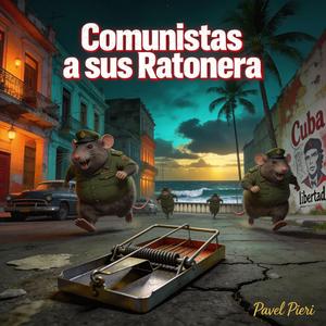 Comunistas a sus Ratoneras (Cuba Pronto sera Libre)