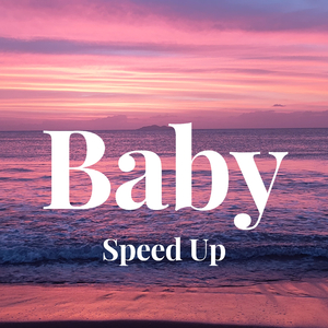 Baby - Speed Up