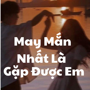 May mắn nhất là được gặp được em (remix)