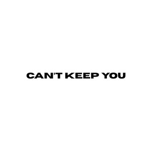 CAN'T KEEP YOU