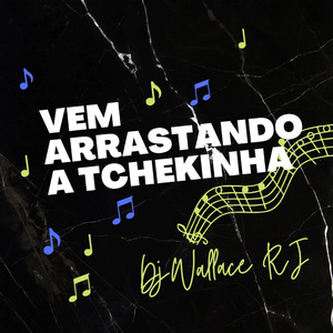 Vem Arrastando a Tchekinha
