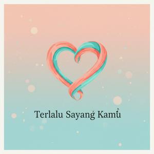 Terlalu Sayang Kamu