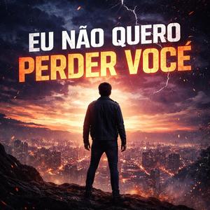 Não Quero Perder Você (No Final)