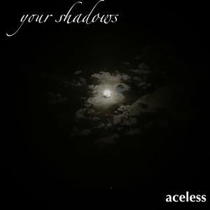 your shadows