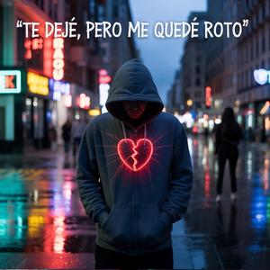 Te Dejé, Pero Me Quedé Roto