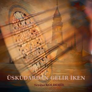 Üsküdardan Gelir iken