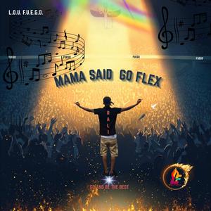 MAMA SAID GO FLEX
