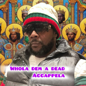 Whola Dem a Dead (accappela)