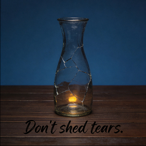 Don't shed tears.